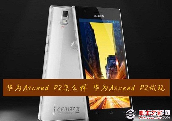 華為Ascend P2怎麼樣 華為Ascend P2試玩體驗 電腦百事網